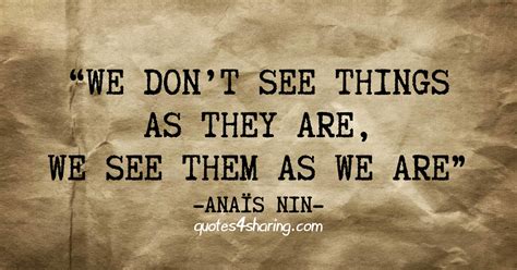 We Dont See Things As They Are We See Them As We Are ― Anaïs Nin