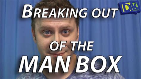 Breaking Out Of The Man Box Youtube