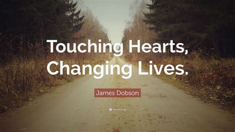 James Dobson Quote “touching Hearts Changing Lives” 7 Wallpapers