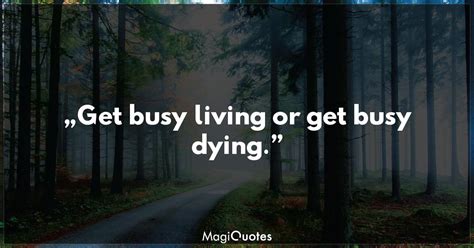 Https://tommynaija.com/quote/get Busy Living Or Get Busy Dying Quote Origin