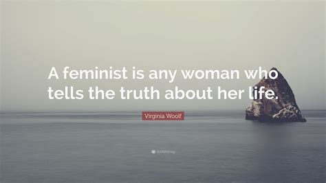 virginia woolf quote “a feminist is any woman who tells the truth about her life ”