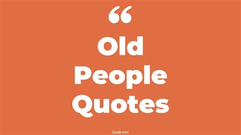 45 Unpopular Old People Quotes That Will Unlock Your True Potential