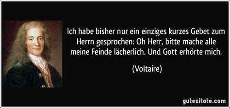 Voltaire, eigentlich françois marie arouet war einer der einflussreichsten autoren der europäischen aufklärung. Ich habe bisher nur ein einziges kurzes Gebet zum Herrn...