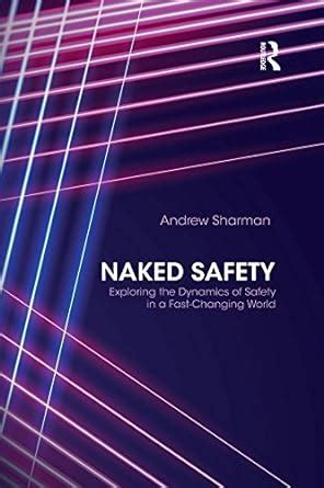 Naked Safety Exploring The Dynamics Of Safety In A Fast Changing World Sharman Andrew EBook