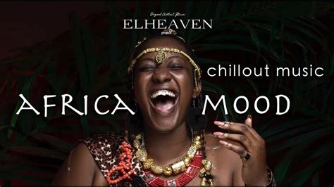 Africa Mood Elheaven Project Erotic Chill Music Youtube