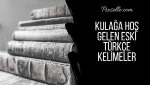 Kulağa Hoş Gelen Eski Türkçe Kelimeler | Pixselle