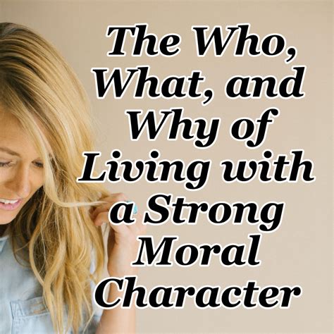 The Who What And Why Of Living With A Strong Moral Character