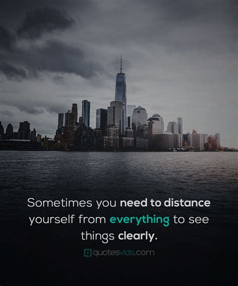 Sometimes You Need To Distance Yourself From Everything To See Things