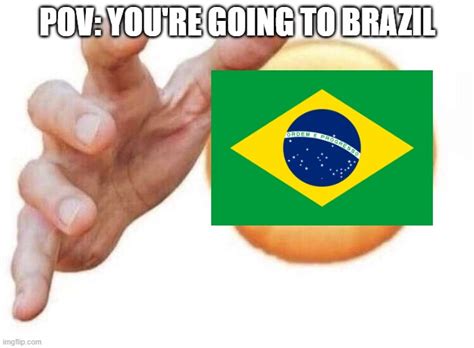 You Re Going To Brazil Imgflip