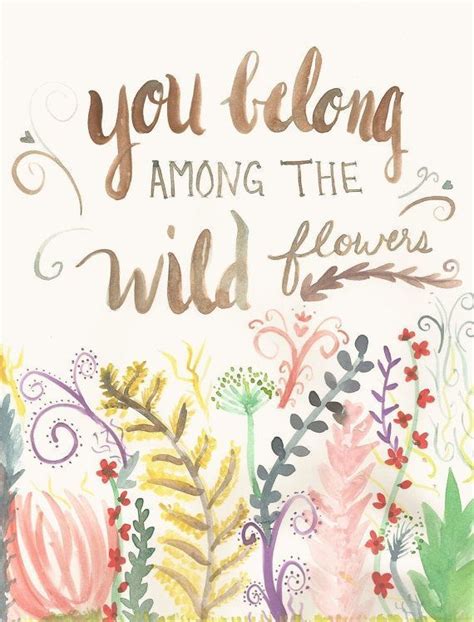 May all your weeds be wildflowers. You Belong Among the WildFlowers | Flower quotes, Inspirational quotes, Wild flowers