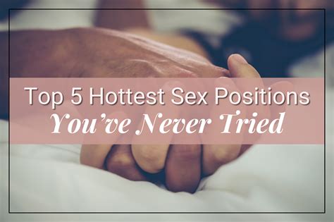 Top 5 Hottest Sex Positions You’ve Never Tried But Should