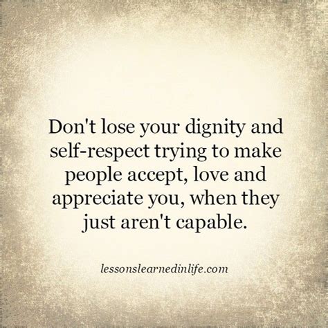 Dont Lose Your Dignity And Self Respect Trying To Make People Accept