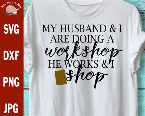 My Husband And I Are Doing A Workshop He Works And I Shop Svg Cut File