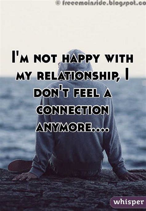 i m not happy with my relationship i don t feel a connection anymore