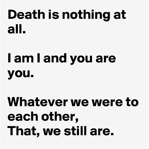 Death Is Nothing At All I Am I And You Are You Whatever We Were To
