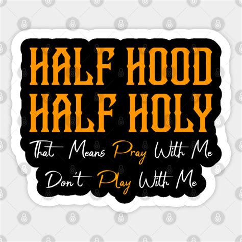Half Hood Half Holy That Means Pray With Me Dont Play With Me Sarcastic