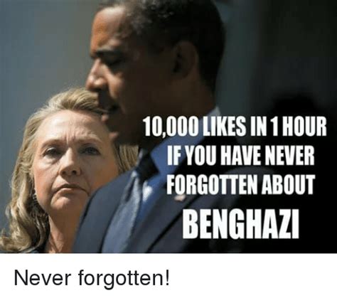 10000 Likes In 1 Hour Ifyou Have Never Forgotten About Benghazi Never