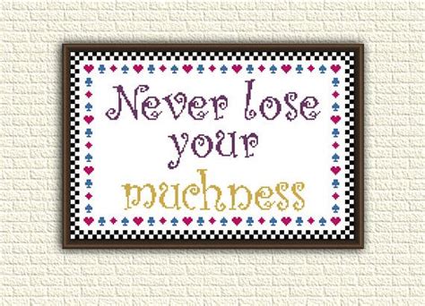 You're not the same as you were before, he list of top 21 famous quotes and sayings about muchness to read and share with friends on. Alice In Wonderland - Cross stitch pattern PDF - Muchness Quote Cross Stitch, Classic Book Quote ...