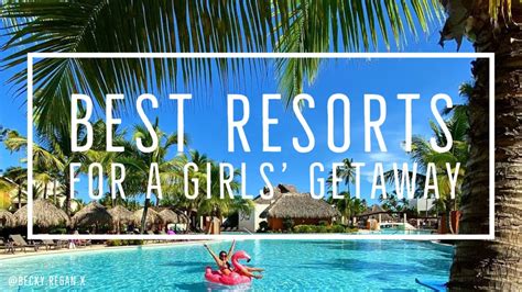 Best Resorts For A Girls Getaway Youtube