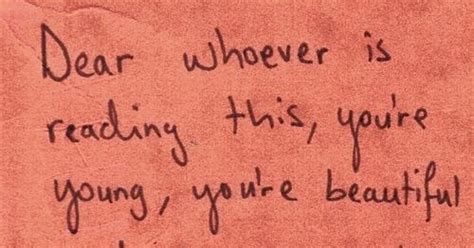 Dear Whoever Is Reading This Youre Young Youre Beautiful And