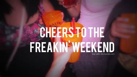 Weekend Quotes Cheers To The Freakin Weekend The Power Of Words Pinterest