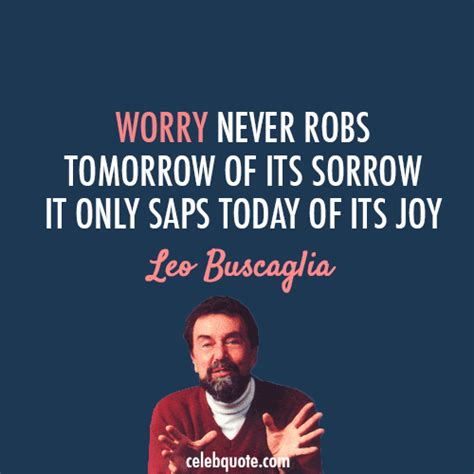 Leo Buscaglia Quote About Worry Tomorrow Today Joy Leo