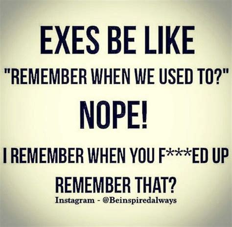 Exes Be Like Ex Quotes Funny Like Quotes Real Quotes My Ex Quotes Cute Couple Quotes Cute