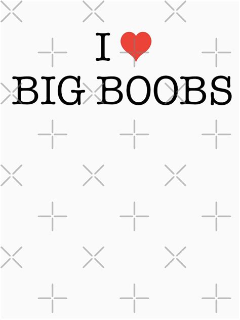 i love big boobs t shirt by rb fotografie redbubble