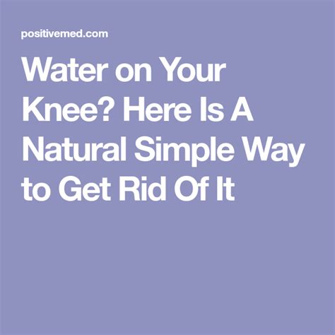 Water On Your Knee Here Is A Natural Simple Way To Get Rid Of It