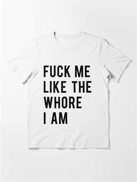 Funny Adult Fuck Me Like The Whore I Am T Shirt For Sale By Overmank Redbubble Funny T