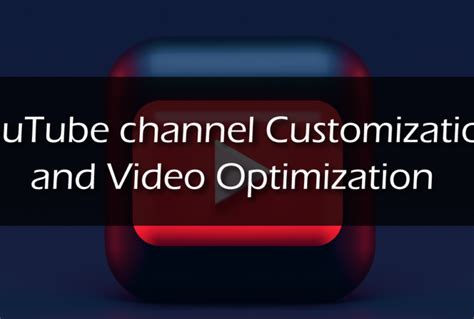 Best Youtube Channel Customization And Video Optimization