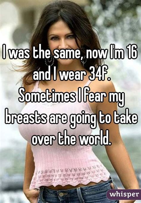 I Was The Same Now Im 16 And I Wear 34f Sometimes I Fear My Breasts
