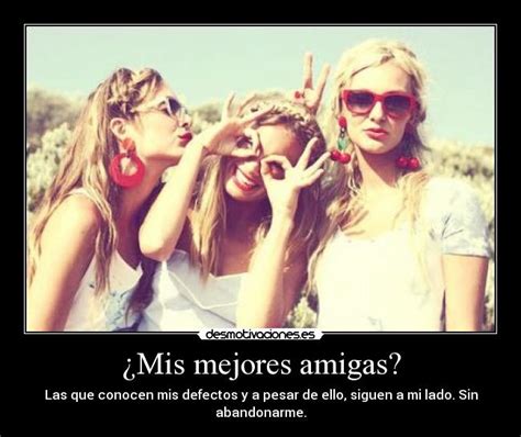 Amigas frases frases geniales frases pensamientos pensamientos positivos frases motivadoras frases inspiradoras frases bonitas frases espirituales. ¿Mis mejores amigas? | Desmotivaciones