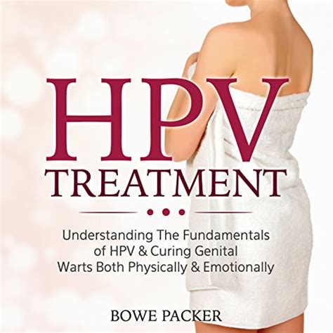 Hpv Treatment Understanding The Fundamentals Of Hpv And Curing Genital Warts Both Physically
