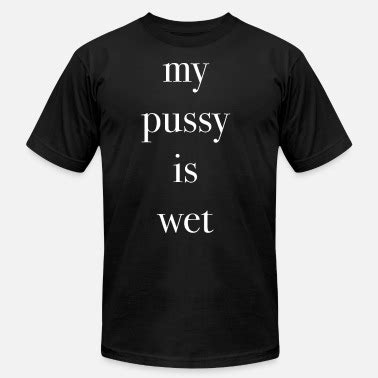 My Pussy Is Wet Funny Saying Sex Men S Sport T Shirt Spreadshirt
