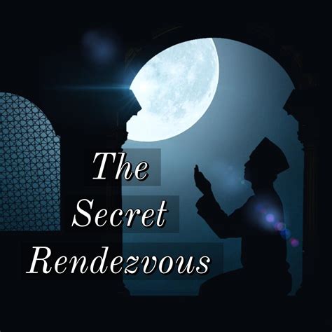 The Secret Rendezvous Islamic Reflections