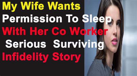 My Wife Wants Permission To Sleep With Her Co Worker Serious Surviving Infidelity Story Youtube