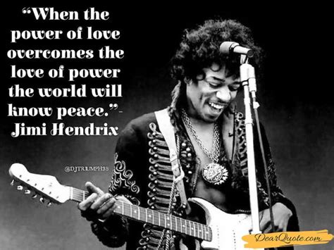 When The Power Of Love Overcomes The Love Of Power The World Will Know Peace Jimi Hendrix