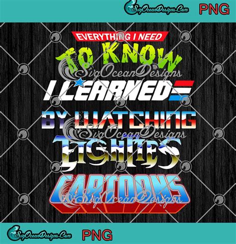 Everything I Need To Know I Learned By Watching Eighties Cartoons Png