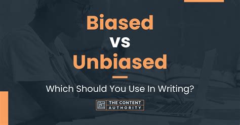 Biased Vs Unbiased Which Should You Use In Writing