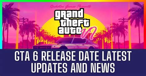 Gta 6 Trailer Release Date Latest Updates And News