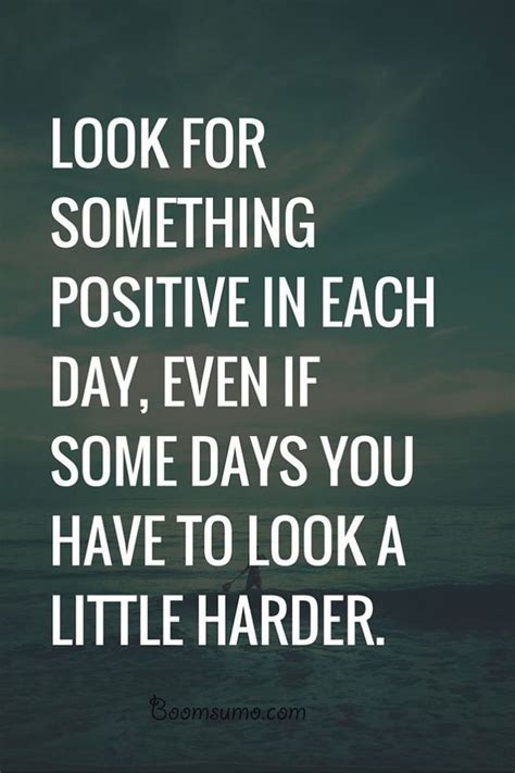 Look Something Positive In Each Day Even If Some Days You Have To Look