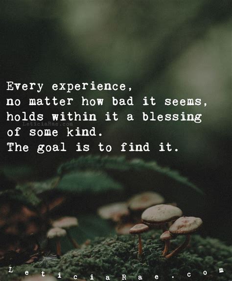 Every Experience No Matter How Bad It Seems Holds Within It A Blessing Of Some Kind The Goal