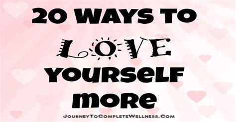 20 ways to love yourself more journey to complete wellness