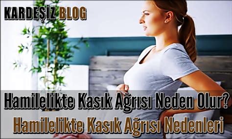Hamilelikte Kasık Ağrısı Neden Olur? Hamilelikte Kasık Ağrısı Nedenleri