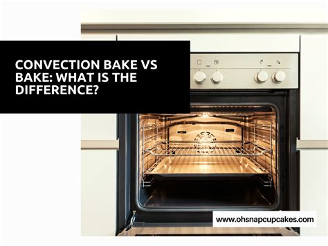 Convection Bake Vs Bake What Is The Difference Oh Snap Cupcakes