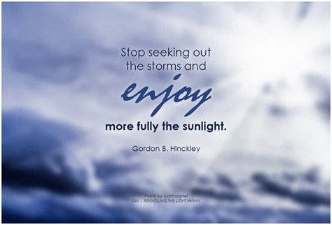 Stop seeking out the storms and enjoy more fully the sunlight