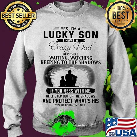 Yes Im A Lucky Son I Have A Crazy Dad And Protect Whats His Shirt Hoodie Sweater Long