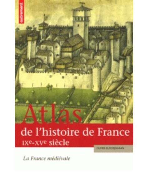 Atlas De La France Médiévale Hommes Pouvoirs Et Espaces Du Ve Au Xve