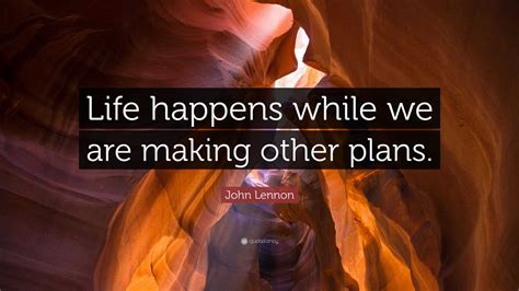 John Lennon Quote Life Happens While We Are Making Other Plans